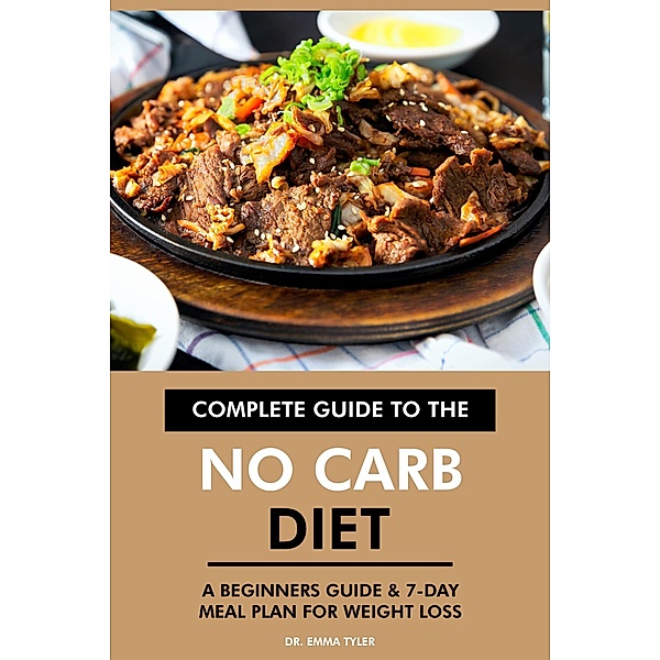 Complete Guide to the No Carb Diet: A Beginners Guide & 7-Day Meal Plan for Weight Loss, Emma Tyler