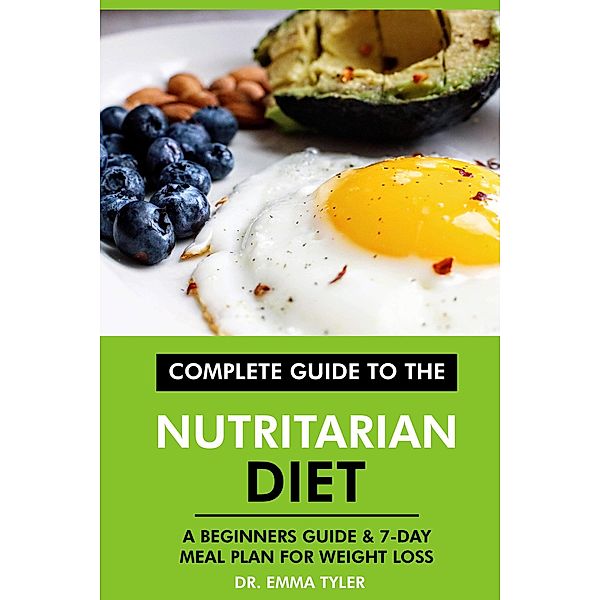 Complete Guide to the Nutritarian Diet: A Beginners Guide & 7-Day Meal Plan for Weight Loss, Emma Tyler