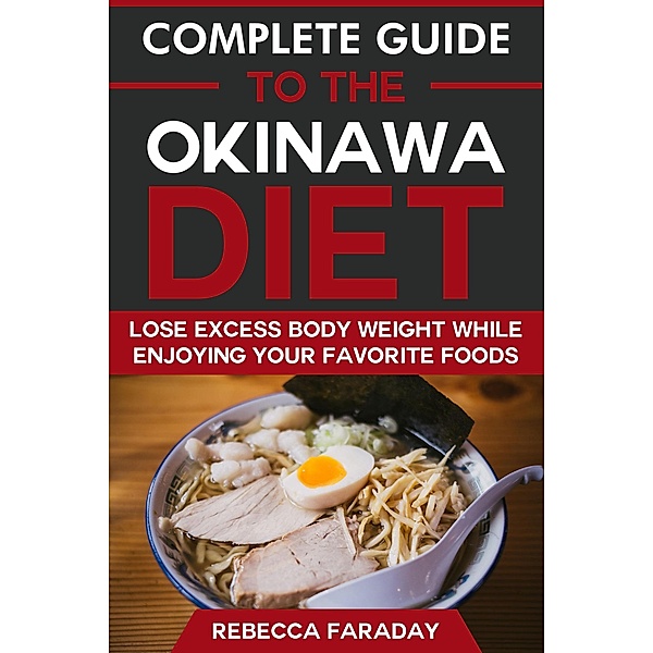 Complete Guide to the Okinawa Diet: Lose Excess Body Weight While Enjoying Your Favorite Foods, Rebecca Faraday