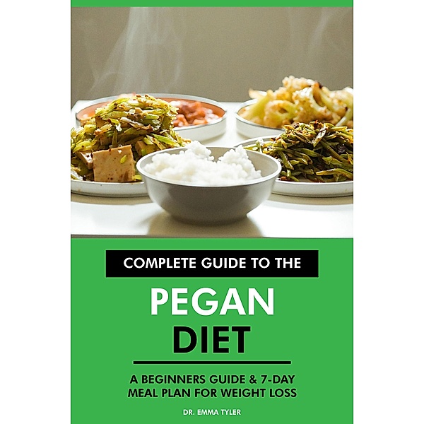 Complete Guide to the Pegan Diet: A Beginners Guide & 7-Day Meal Plan for Weight Loss, Emma Tyler
