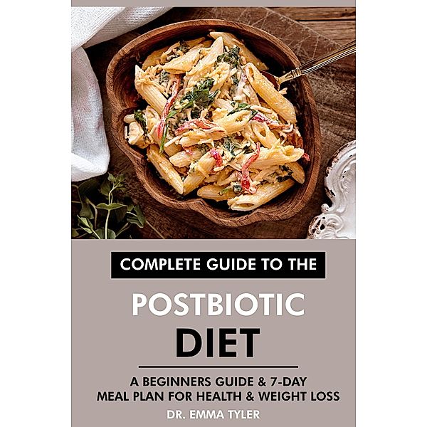Complete Guide to the Postbiotic Diet: A Beginners Guide & 7-Day Meal Plan for Health & Weight Loss, Emma Tyler