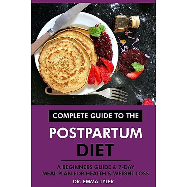 Complete Guide to the Postpartum Diet: A Beginners Guide & 7-Day Meal Plan for Health & Weight Loss, Emma Tyler