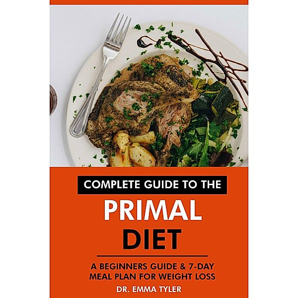 Complete Guide to the Primal Diet: A Beginners Guide & 7-Day Meal Plan for Weight Loss, Emma Tyler