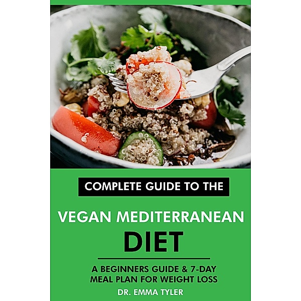 Complete Guide to the Vegan Mediterranean Diet: A Beginners Guide & 7-Day Meal Plan for Weight Loss, Emma Tyler