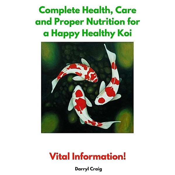 Complete Health, Care and Proper Nutrition for a Happy Healthy Koi, Darryl Craig