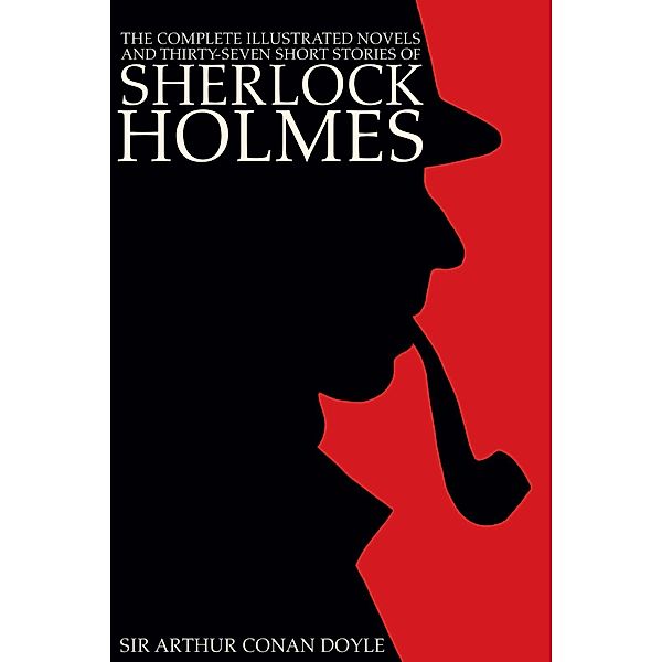 Complete Illustrated Novels and Thirty-Seven Short Stories of Sherlock Holmes: A Study in Scarlet, The Sign of the Four, The Hound of the Baskervilles, The Valley of Fear, The Adventures, Memoirs & Return of Sherlock Holmes (Illustrated) / Engage Books, Arthur Conan Doyle