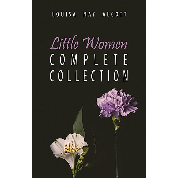 Complete Little Women: Little Women, Good Wives, Little Men, Jo's Boys / Classics4You, Alcott Louisa May Alcott