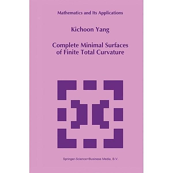 Complete Minimal Surfaces of Finite Total Curvature / Mathematics and Its Applications Bd.294, Kichoon Yang