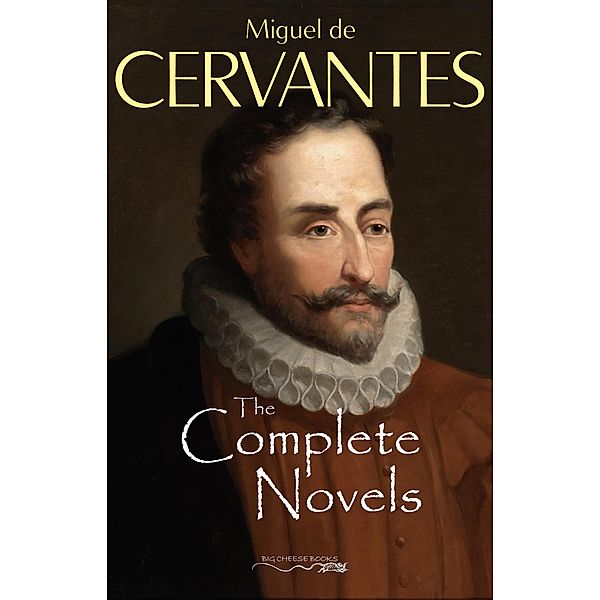 Complete Novels of Miguel de Cervantes / Big Cheese Books, Cervantes Miguel de Cervantes