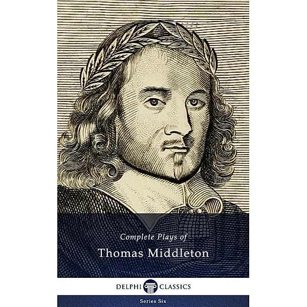 Complete Plays and Poetry of Thomas Middleton (Delphi Classics) / Series Six Bd.15, Thomas Middleton