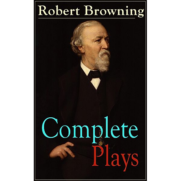 Complete Plays of Robert Browning, Robert Browning