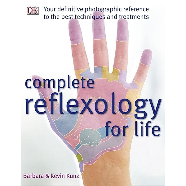 Complete Reflexology for Life / DK, Barbara Kunz, Kevin Kunz
