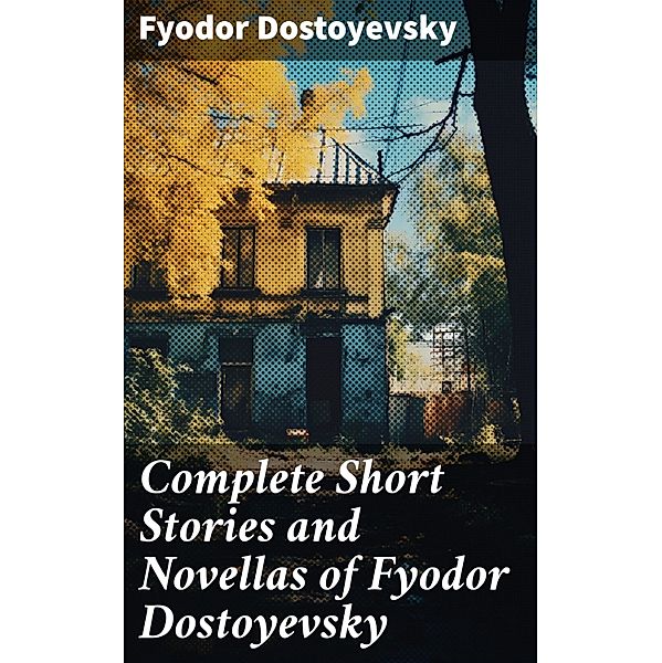 Complete Short Stories and Novellas of Fyodor Dostoyevsky, Fyodor Dostoyevsky