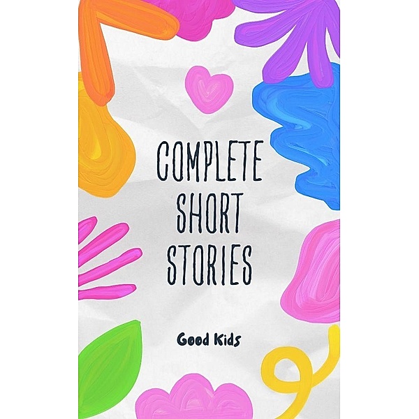 Complete Short Stories (Good Kids, #1) / Good Kids, Good Kids