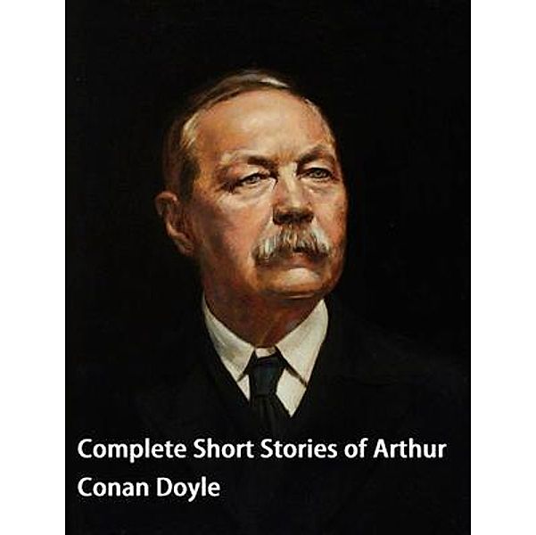 Complete Short Stories of Arthur Conan Doyle / Spartacus Books, Arthur Conan Doyle