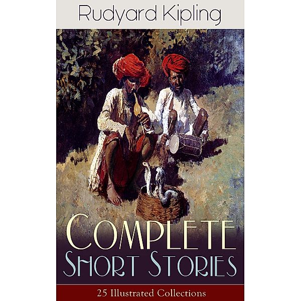 Complete Short Stories of Rudyard Kipling: 25 Illustrated Collections, Rudyard Kipling