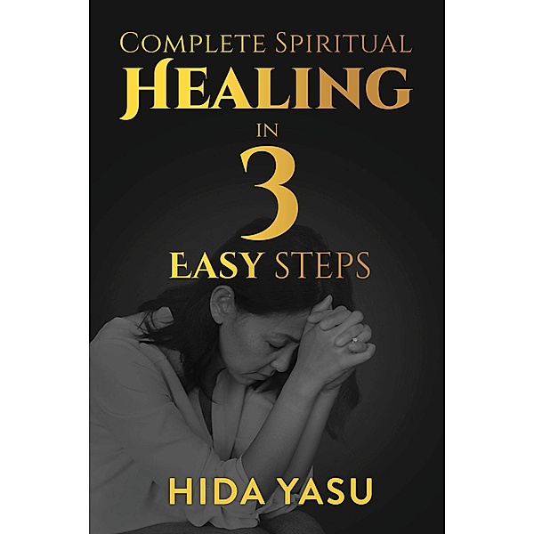 Complete Spiritual Healing in 3 Easy Steps, Hida Yasu