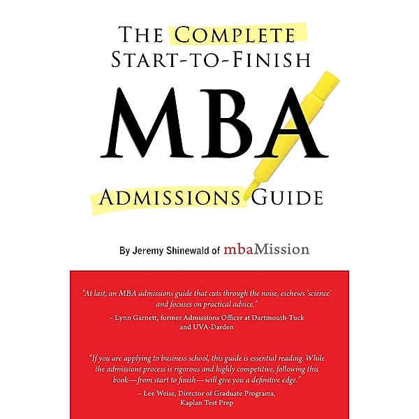 Complete Start-to-Finish MBA Admissions Guide, Jeremy Shinewald