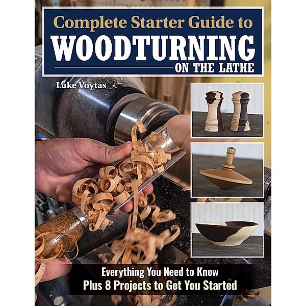 Complete Starter Guide to Woodturning on the Lathe, Luke Voytas