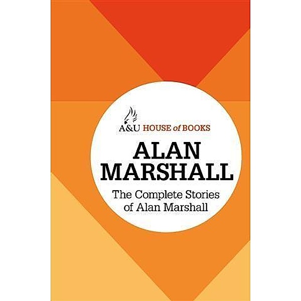 Complete Stories of Alan Marshall, Alan Marshall