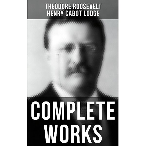 Complete Works, Theodore Roosevelt, Henry Cabot Lodge