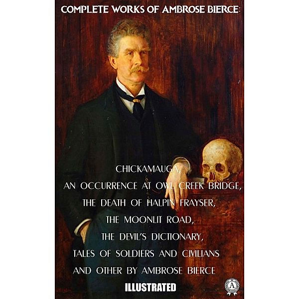 Complete Works of Ambrose Bierce. Illustrated, Ambrose Bierce