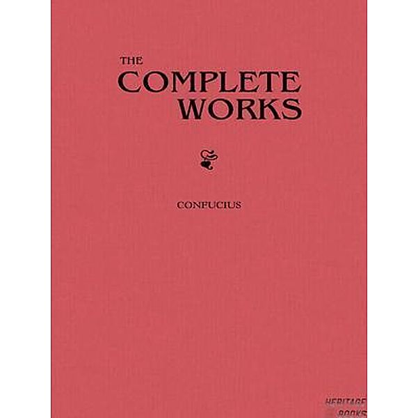 Complete Works of Confucius / Heritage Books, Confucius