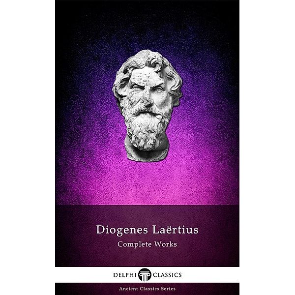 Complete Works of Diogenes Laertius (Illustrated) / Delphi Ancient Classics, Diogenes Laertius