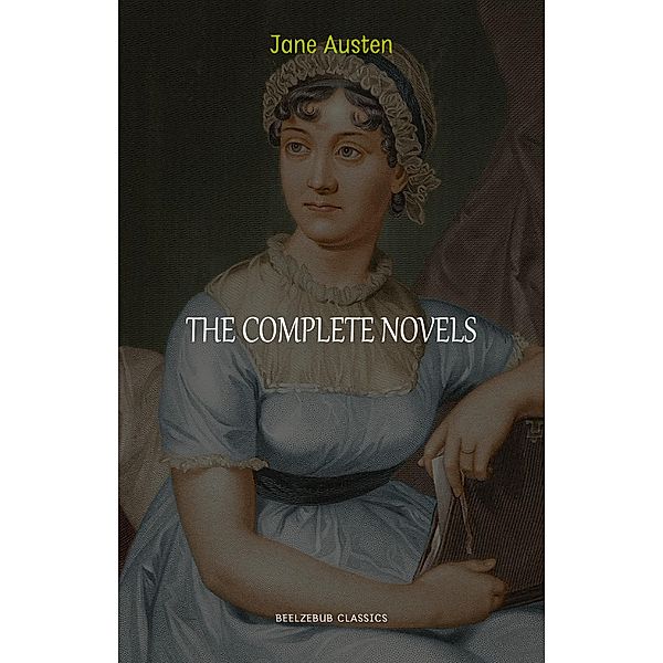 Complete Works of Jane Austen (In One Volume) Sense and Sensibility, Pride and Prejudice, Mansfield Park, Emma, Northanger Abbey, Persuasion, Lady ... Sandition, and the Complete Juvenilia / Beelzebub Classics, Austen Jane Austen