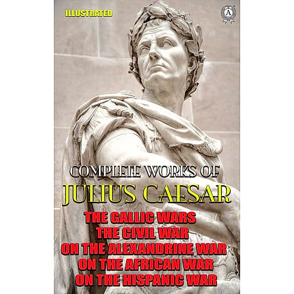 Complete Works of Julius Caesar. Illustrated, Julius Caesar