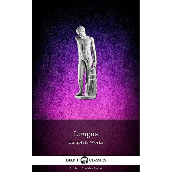 Complete Works of Longus (Illustrated) / Delphi Ancient Classics, Longus Longus
