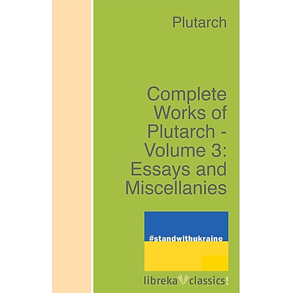 Complete Works of Plutarch - Volume 3: Essays and Miscellanies, Plutarch