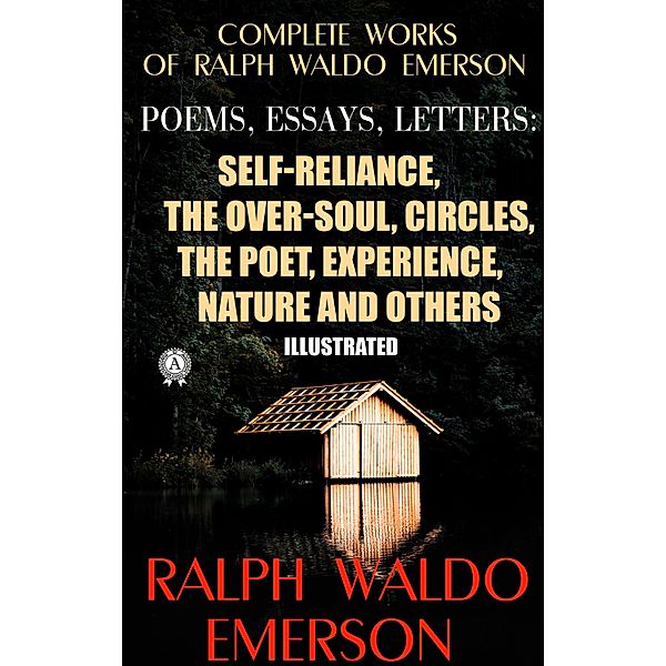 Complete Works of Ralph Waldo Emerson. Poems, Essays, Letters. Illustrated, Ralph Waldo Emerson