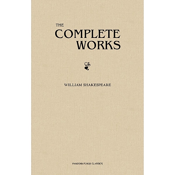 Complete Works of Shakespeare / Pandora's Box Classics, Shakespeare William Shakespeare