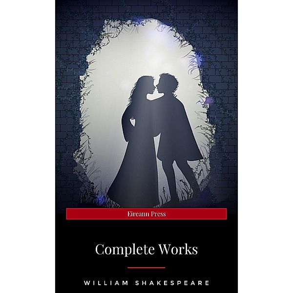 Complete Works Of William Shakespeare (37 Plays + 160 Sonnets + 5 Poetry Books + 150 Illustrations), William Shakespeare