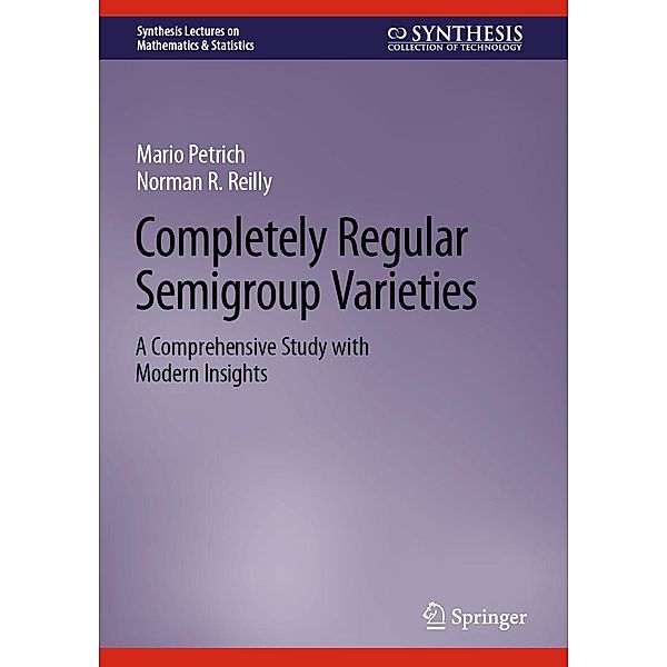 Completely Regular Semigroup Varieties / Synthesis Lectures on Mathematics & Statistics, Mario Petrich, Norman R. Reilly