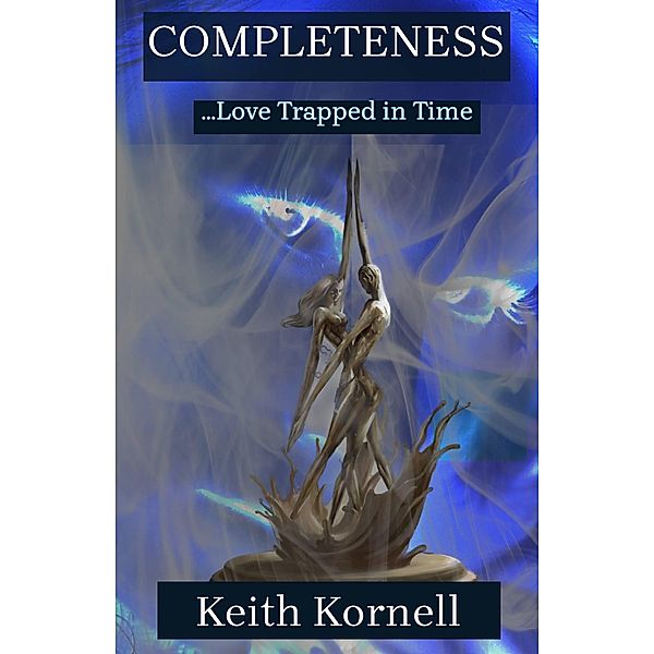 Completeness: ...Love Trapped in Time, Keith Kornell