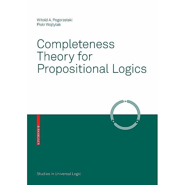 Completeness Theory for Propositional Logics / Studies in Universal Logic, Witold A. Pogorzelski, Piotr Wojtylak