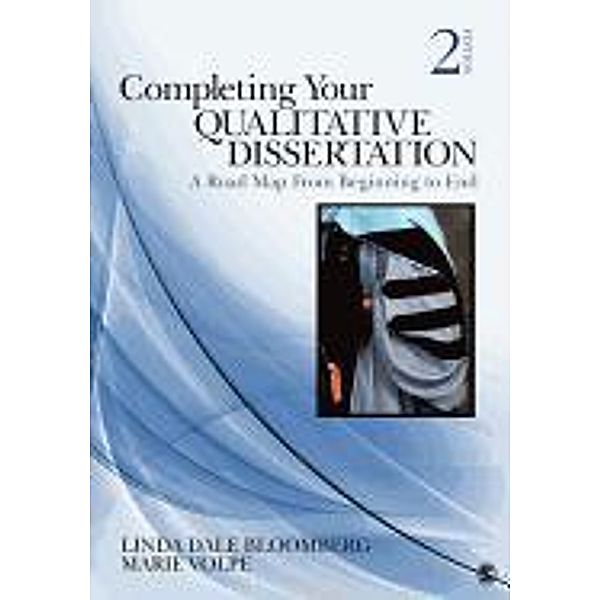 Completing Your Qualitative Dissertation: A Road Map from Beginning to End, Linda Dale Bloomberg, Marie Volpe