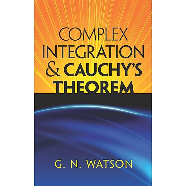 Complex Integration and Cauchy's Theorem, G. N. Watson