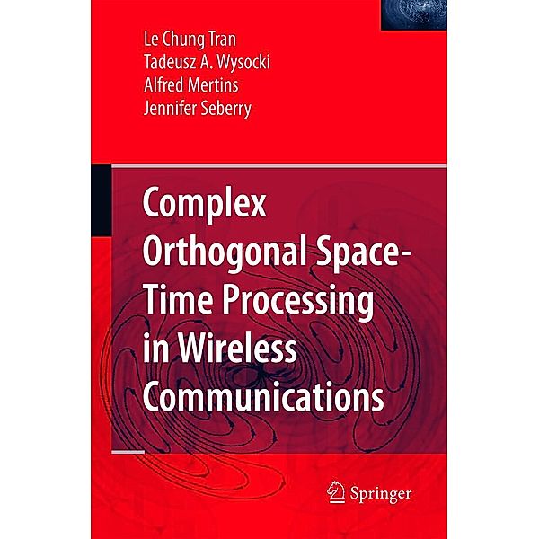 Complex Orthogonal Space-Time Processing in Wireless Communications, Le Chung Tran, Tadeusz A. Wysocki, Alfred Mertins, Jennifer Seberry