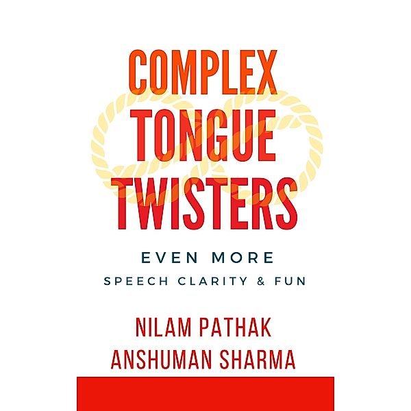 Complex Tongue Twisters- Even More Speech Clarity & Fun, Anshuman Sharma, Nilam Pathak