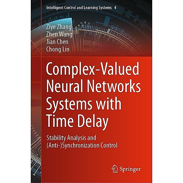 Complex-Valued Neural Networks Systems with Time Delay / Intelligent Control and Learning Systems Bd.4, Ziye Zhang, Zhen Wang, Jian Chen, Chong Lin