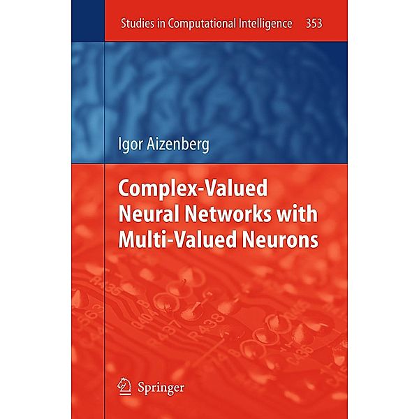 Complex-Valued Neural Networks with Multi-Valued Neurons / Studies in Computational Intelligence Bd.353, Igor Aizenberg