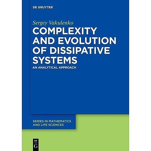 Complexity and Evolution of Dissipative Systems / De Gruyter Series in Mathematics and Life Sciences Bd.4, Sergey Vakulenko