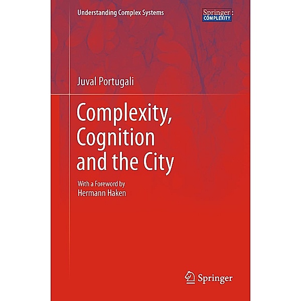 Complexity, Cognition and the City / Understanding Complex Systems, Juval Portugali