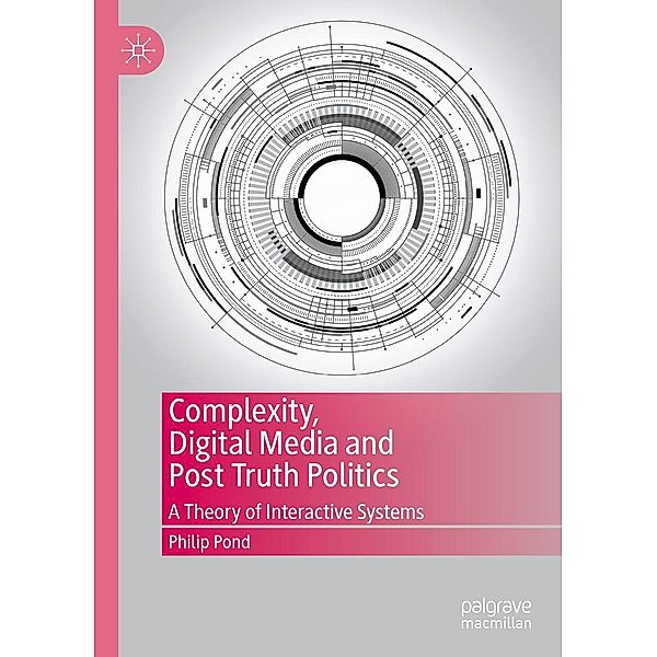 Complexity, Digital Media and Post Truth Politics / Progress in Mathematics, Philip Pond