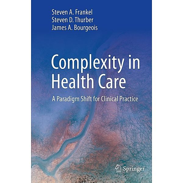 Complexity in Health Care, Steven A. Frankel, Steven D. Thurber, James A. Bourgeois