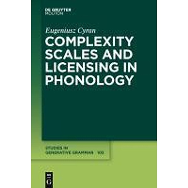 Complexity Scales and Licensing in Phonology / Studies in Generative Grammar Bd.105, Eugeniusz Cyran