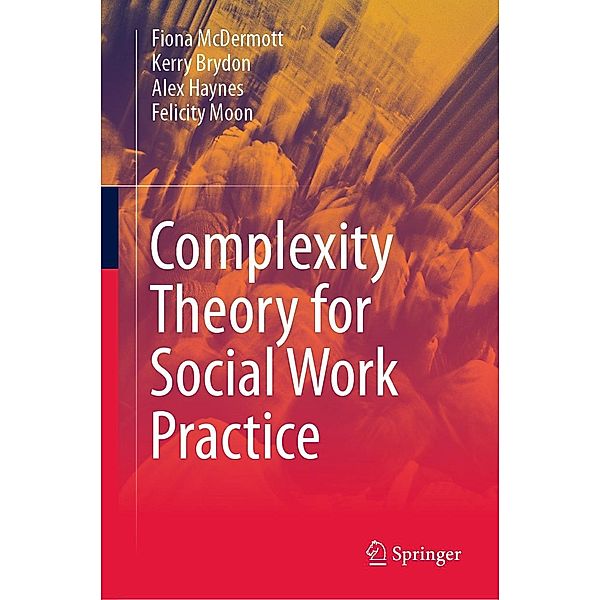 Complexity Theory for Social Work Practice, Fiona McDermott, Kerry Brydon, Alex Haynes, Felicity Moon